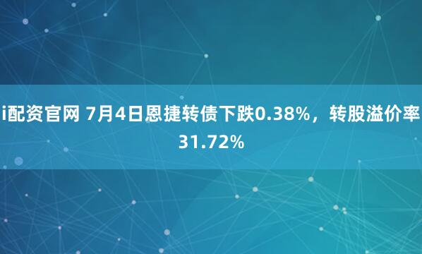 i配资官网 7月4日恩捷转债下跌0.38%，转股溢价率31.72%
