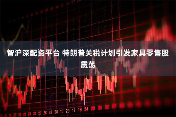 智沪深配资平台 特朗普关税计划引发家具零售股震荡